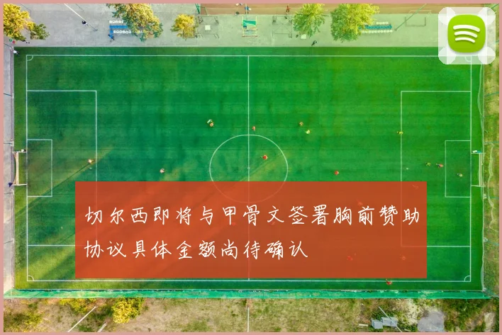 切尔西即将与甲骨文签署胸前赞助协议具体金额尚待确认