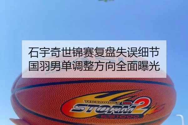 石宇奇世锦赛复盘失误细节 国羽男单调整方向全面曝光